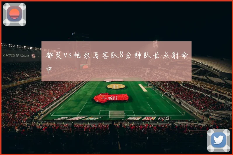 都灵vs帕尔马客队8分钟队长点射命中