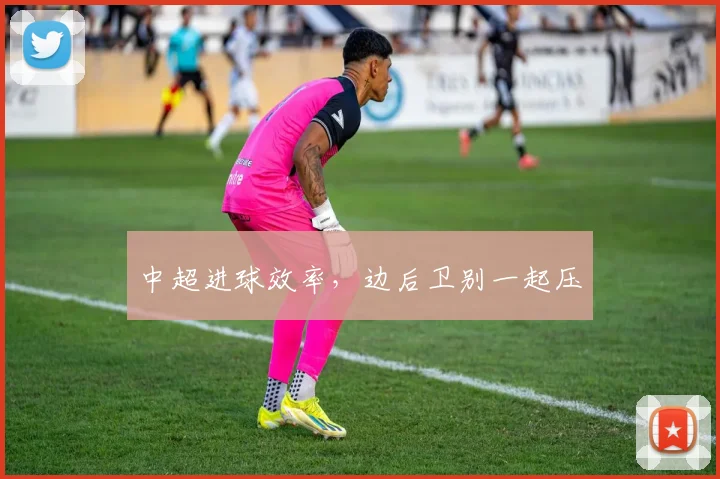 中超进球效率，边后卫别一起压